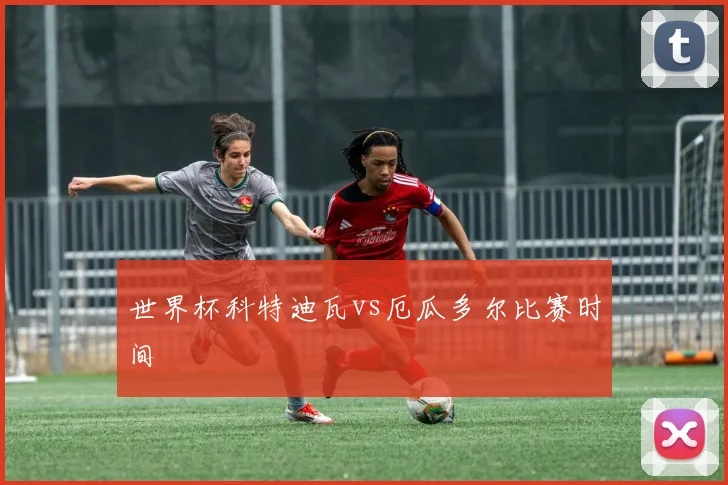 世界杯科特迪瓦vs厄瓜多尔比赛时间