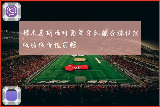 穆尼奥斯面对葡萄牙队能否稳住防线防线价值前瞻