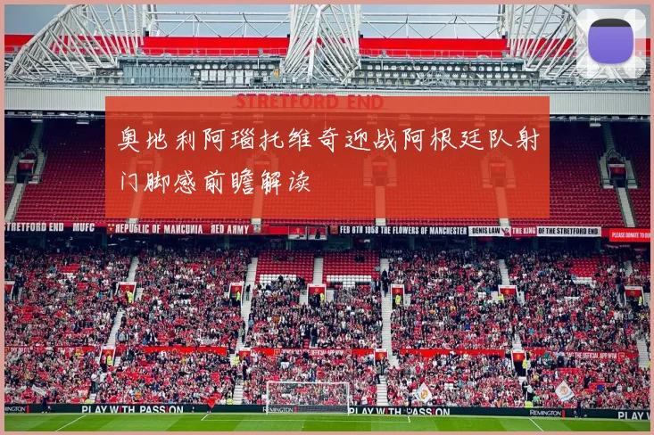 奥地利阿瑙托维奇迎战阿根廷队射门脚感前瞻解读