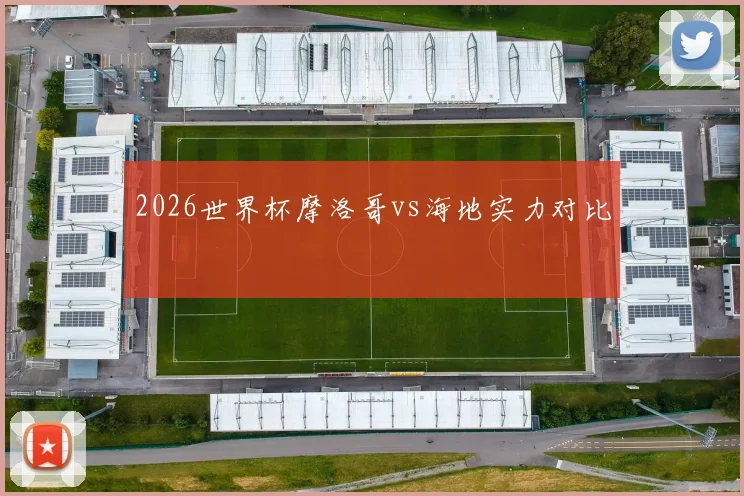 2026世界杯摩洛哥vs海地实力对比