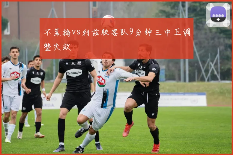 不莱梅vs利兹联客队9分钟三中卫调整失效