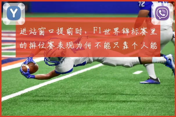 进站窗口提前时，F1世界锦标赛里的排位赛表现为何不能只靠个人能力